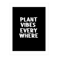Plant vibes everywhere  (Print Only)