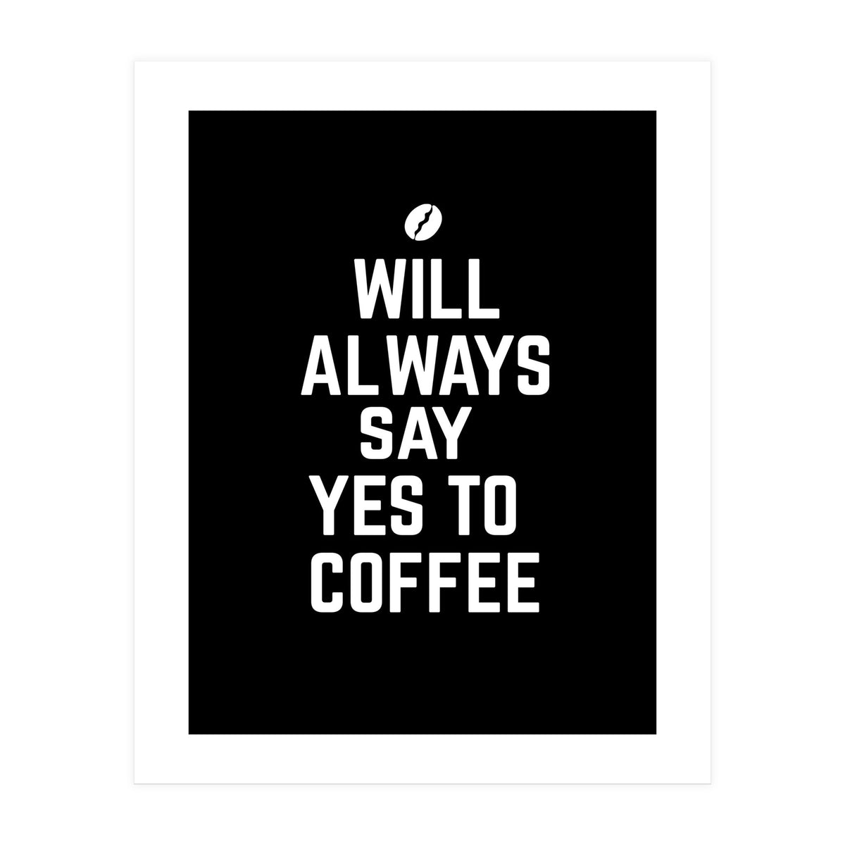 Will always say yes to coffee (Print Only)