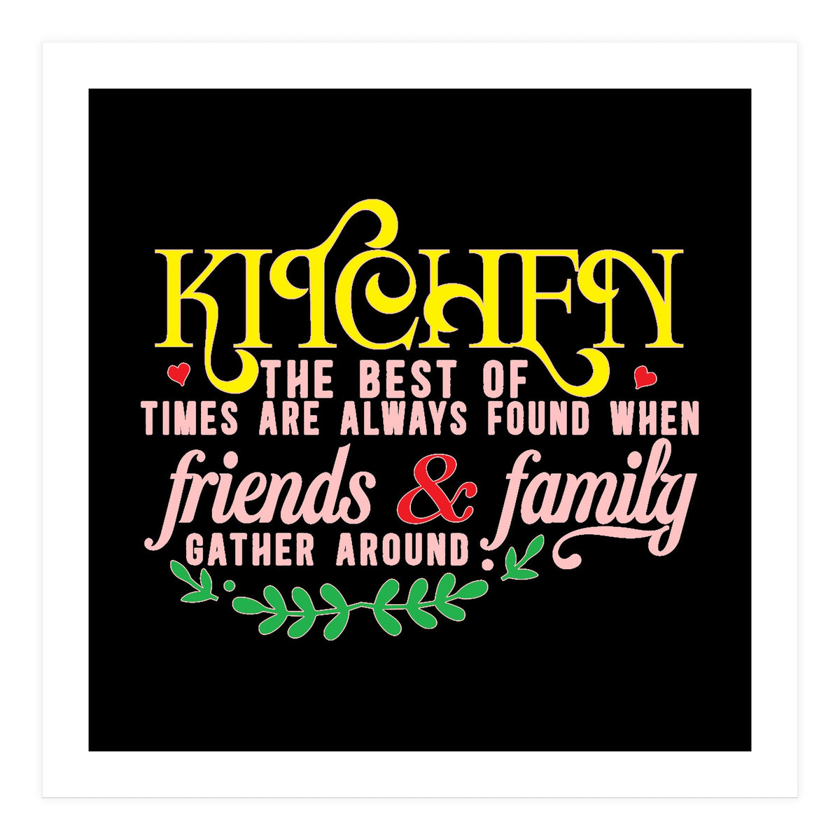 Kitchen The Best Of Times Are Always Found When Friends & Family Gather Around  (Print Only)