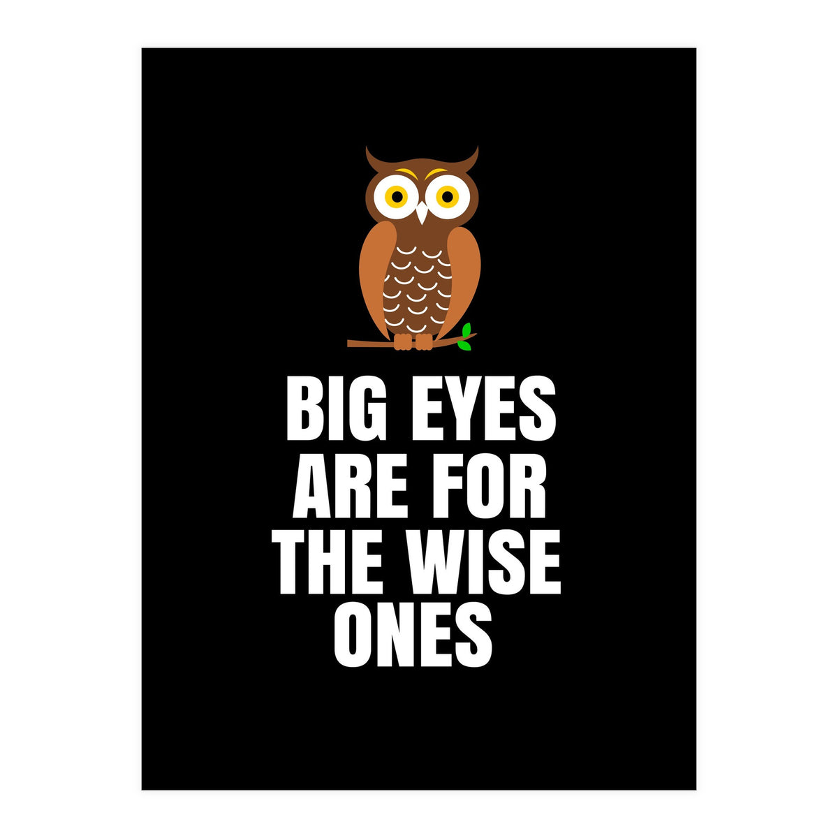 Big Eyes Are For The Wise Ones  (Print Only)