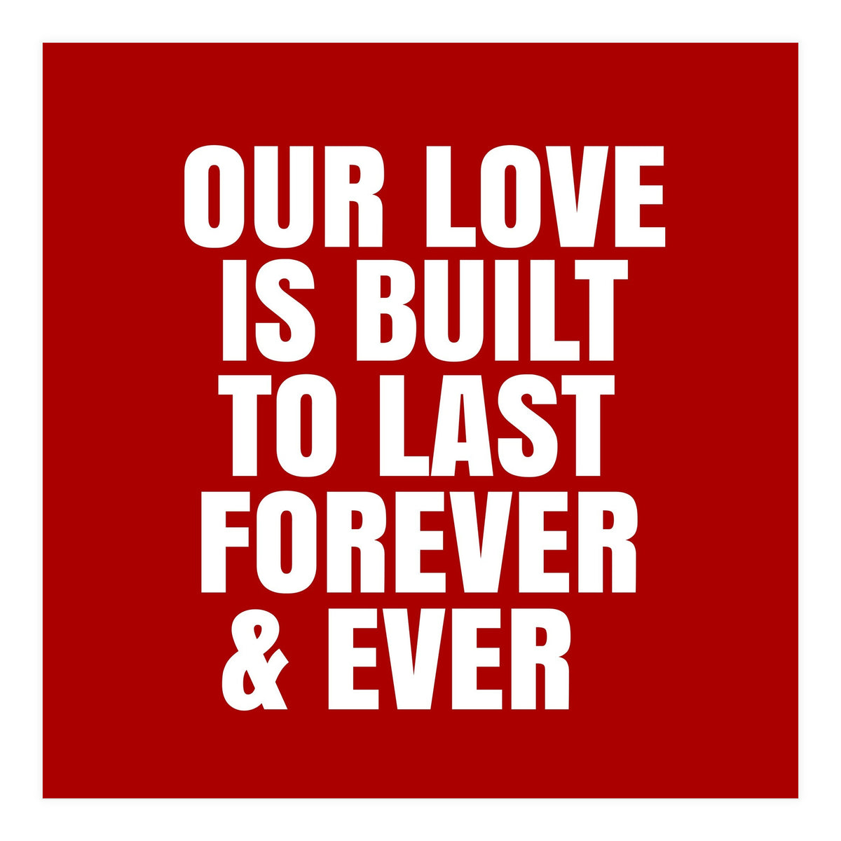 Our love is built to last forever (Print Only)