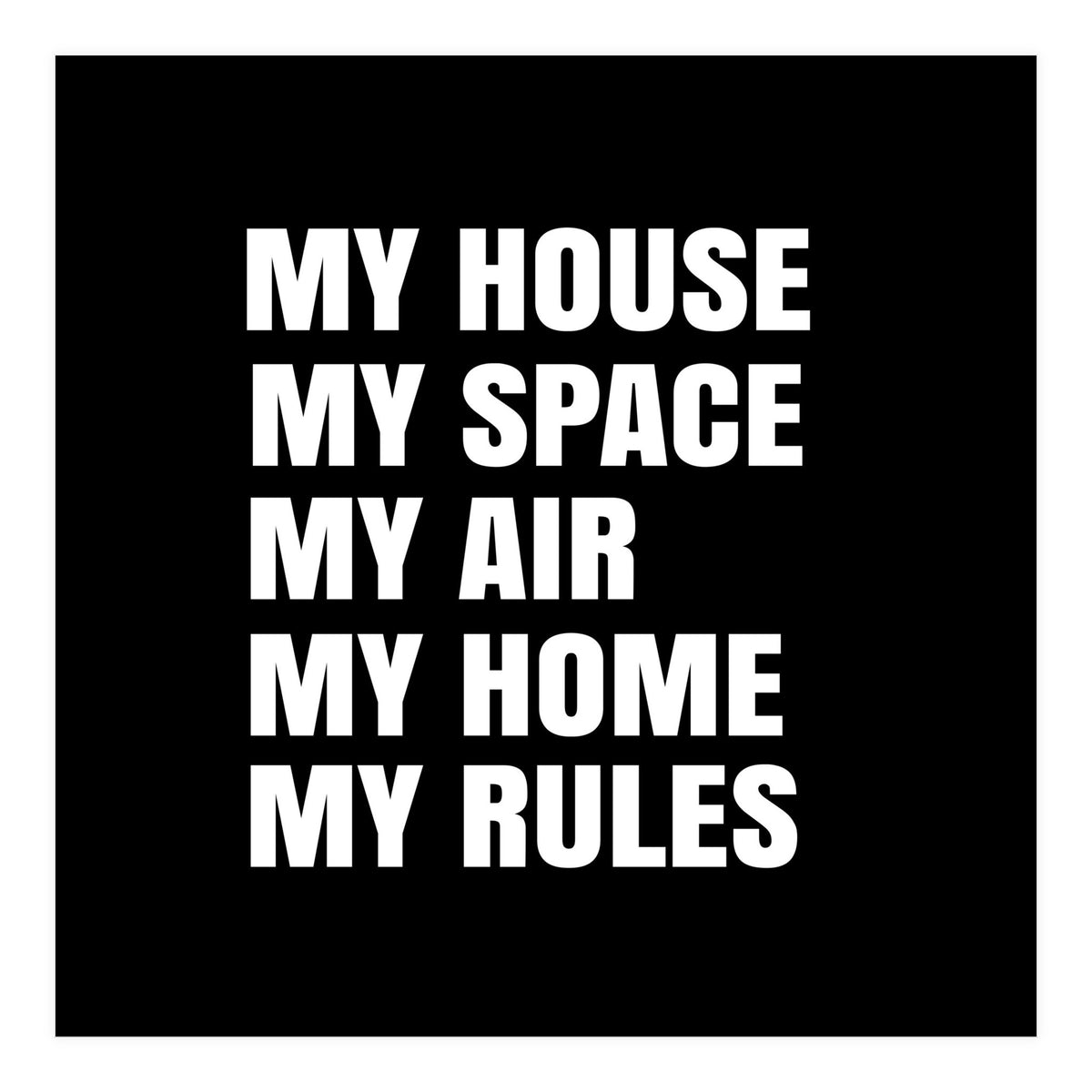 My House. My Space. My Air. My Home. My Rules. (Print Only)