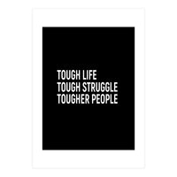 Tough Life Tough Struggle Tougher People (Print Only)