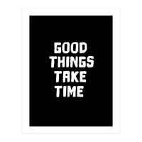 Good things take time  (Print Only)