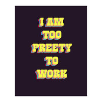 I’m Too Pretty To Work, Funny Feminine Quote Print for Office Home Decor (Print Only)