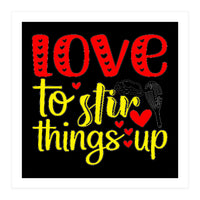 Love to stir things up (Print Only)