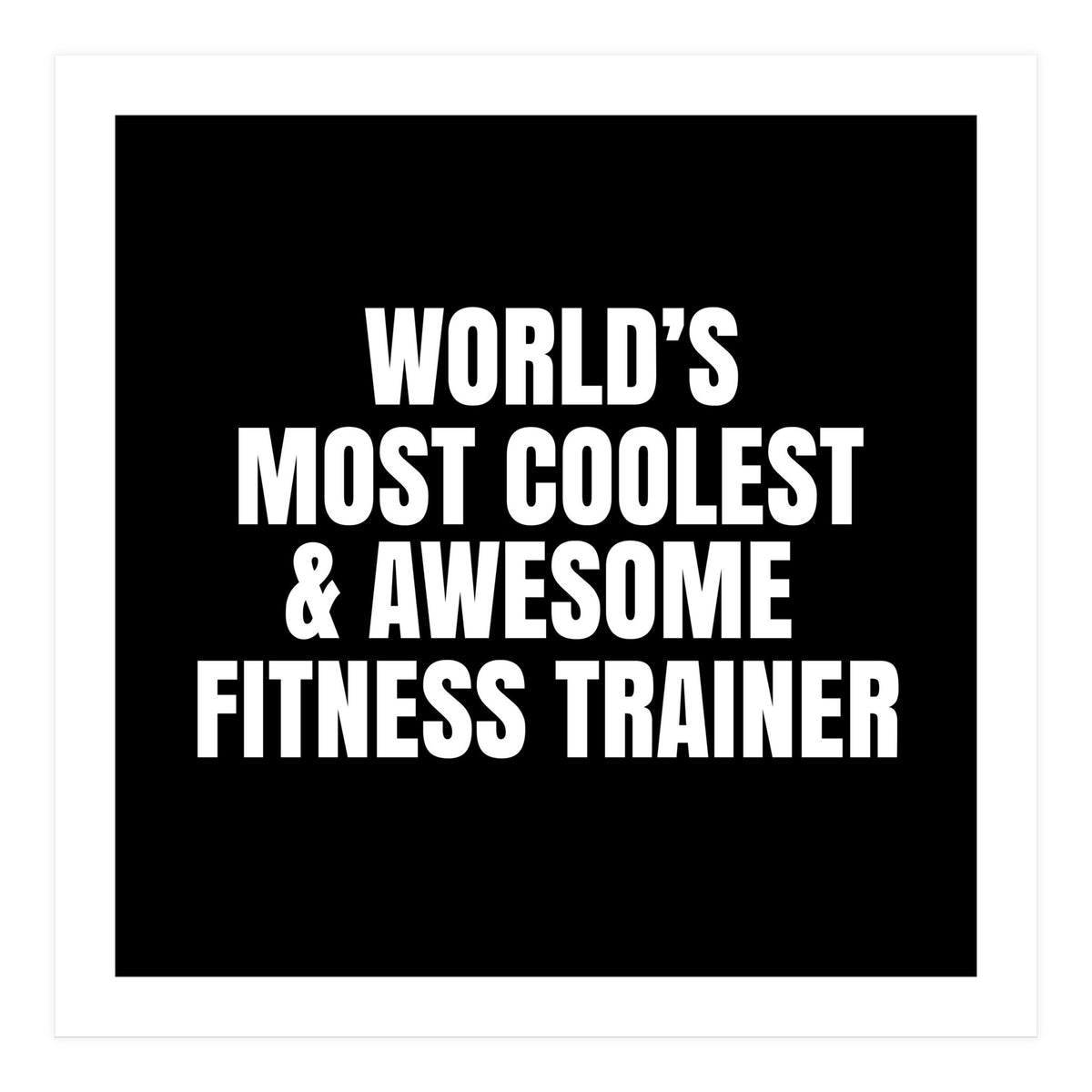 World's most coolest and awesome fitness trainer (Print Only)