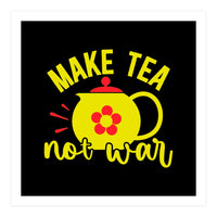 Make Tea Not War  (Print Only)