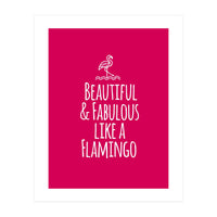 Beautiful and fabulous like a flamingo (Print Only)