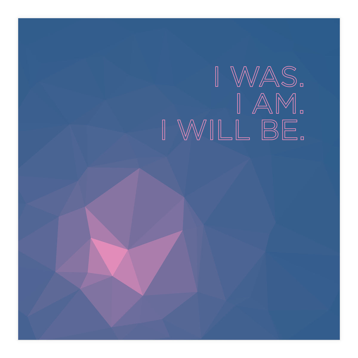 I Was. I Am. I Will Be. (Print Only)