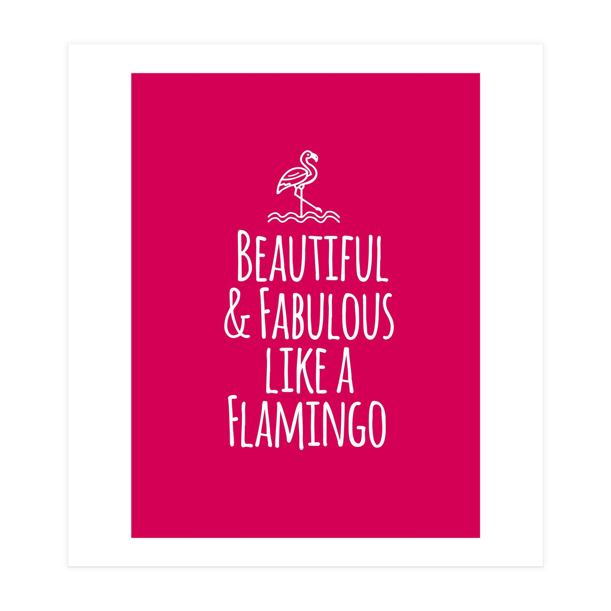 Beautiful and fabulous like a flamingo (Print Only)