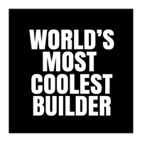 World's most coolest builder (Print Only)