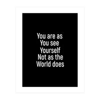 You are as you see yourself. Not as the world does. (Print Only)