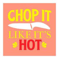 Chop It Like Its Hot  (Print Only)