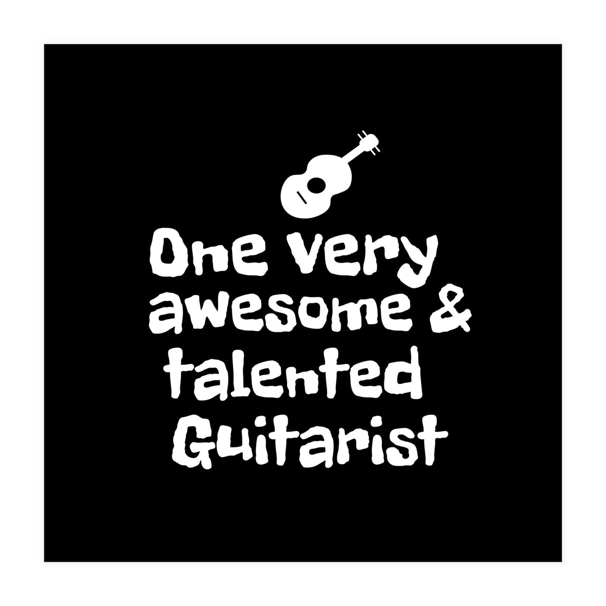 One very awesome and talented guitarist (Print Only)