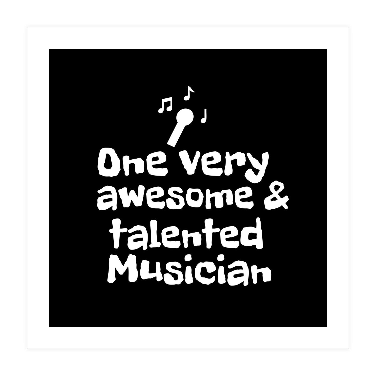 One very awesome and talented musician  (Print Only)