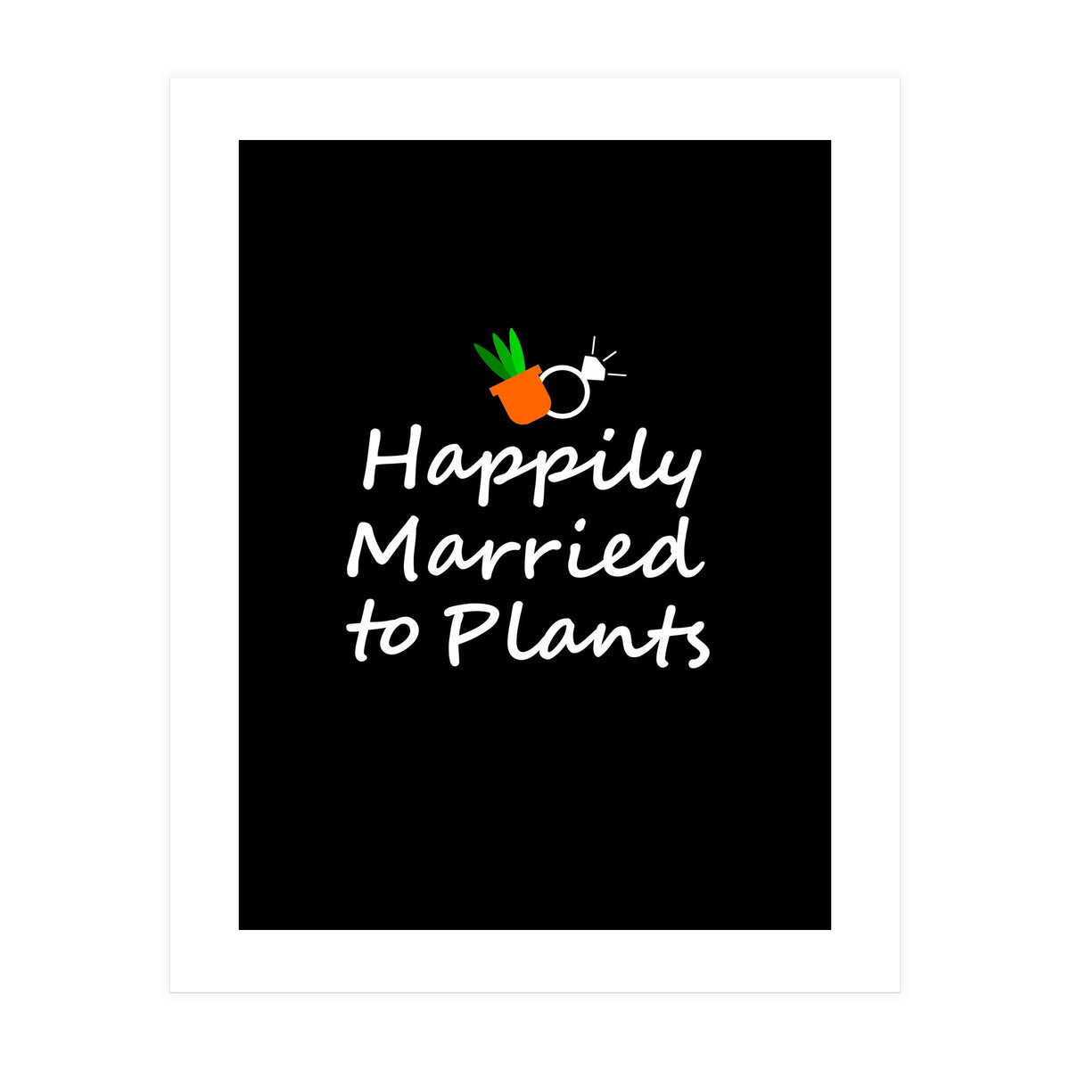 Happily married to plants  (Print Only)