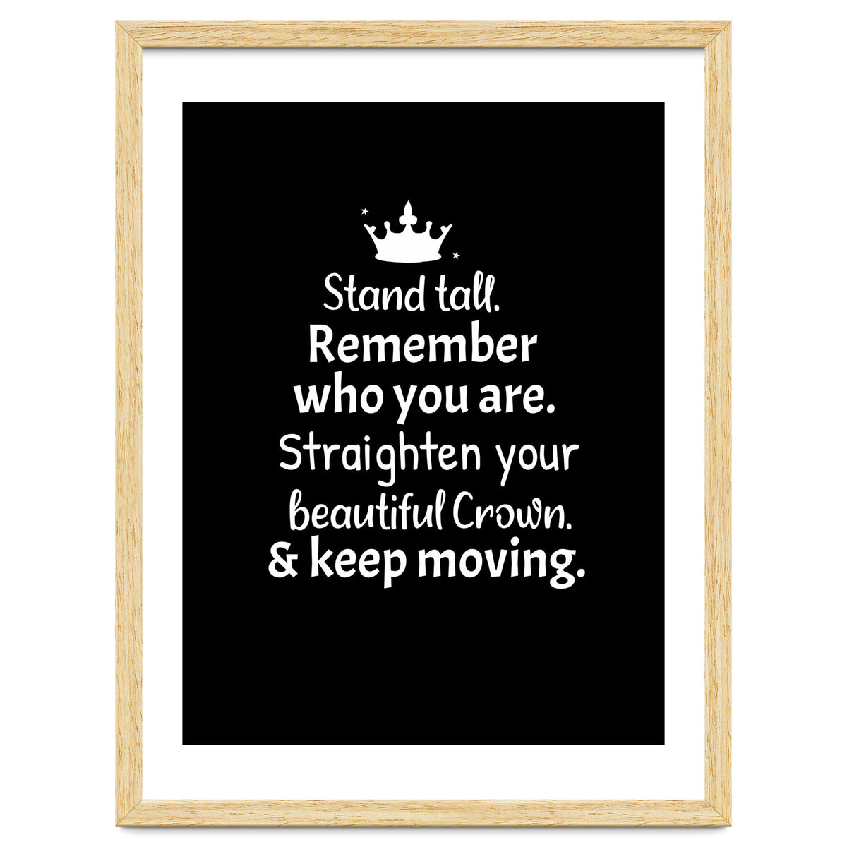 Stand tall. Remember who you are. Adjust your beautiful crown and keep moving.