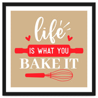 Life Is What You Bake It