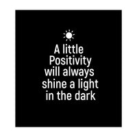 A little positivity will always shine a light in the dark  (Print Only)