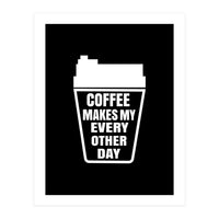 Coffee makes my every other day  (Print Only)