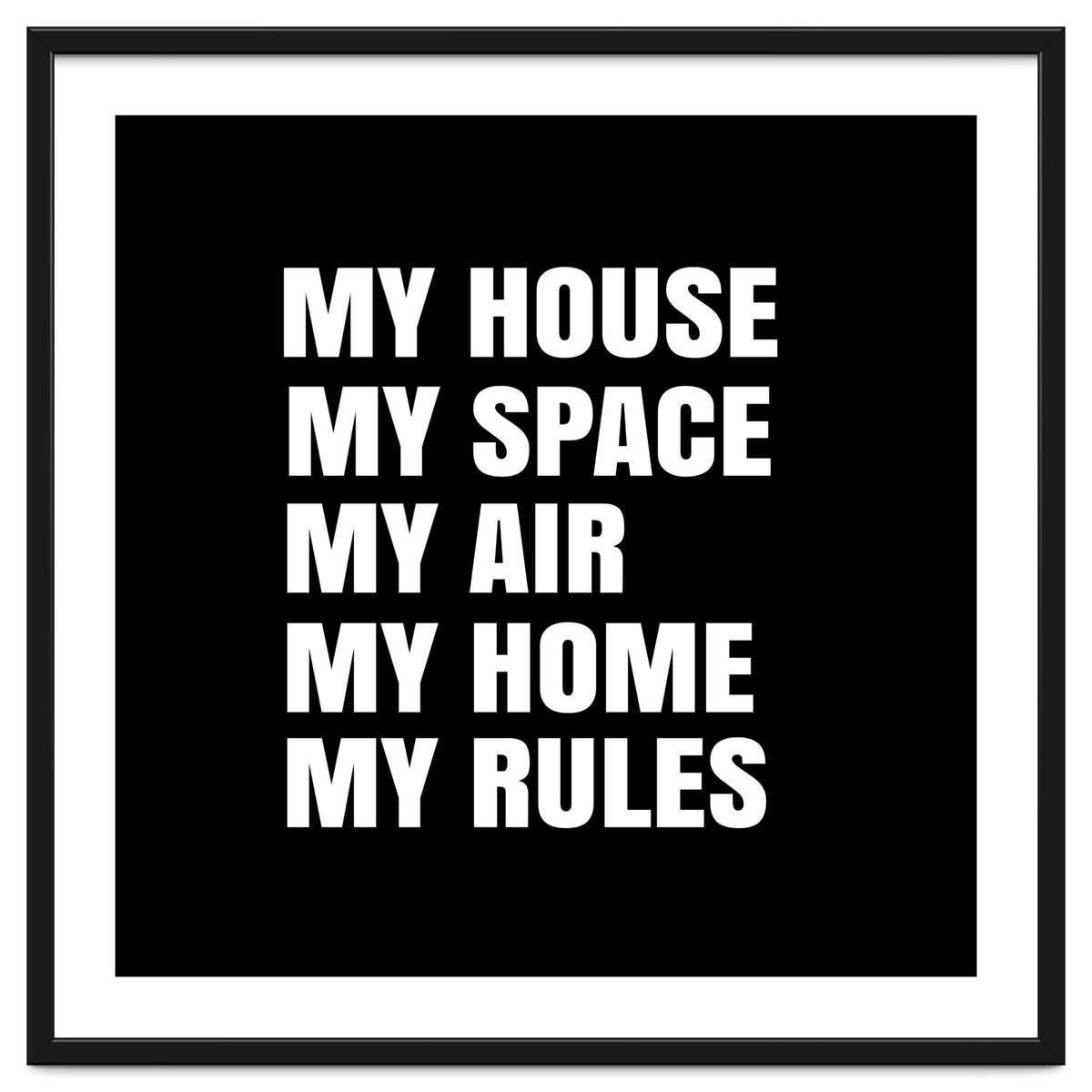 My House. My Space. My Air. My Home. My Rules.
