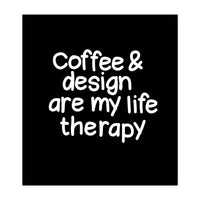 Coffee and design are my life therapy (Print Only)