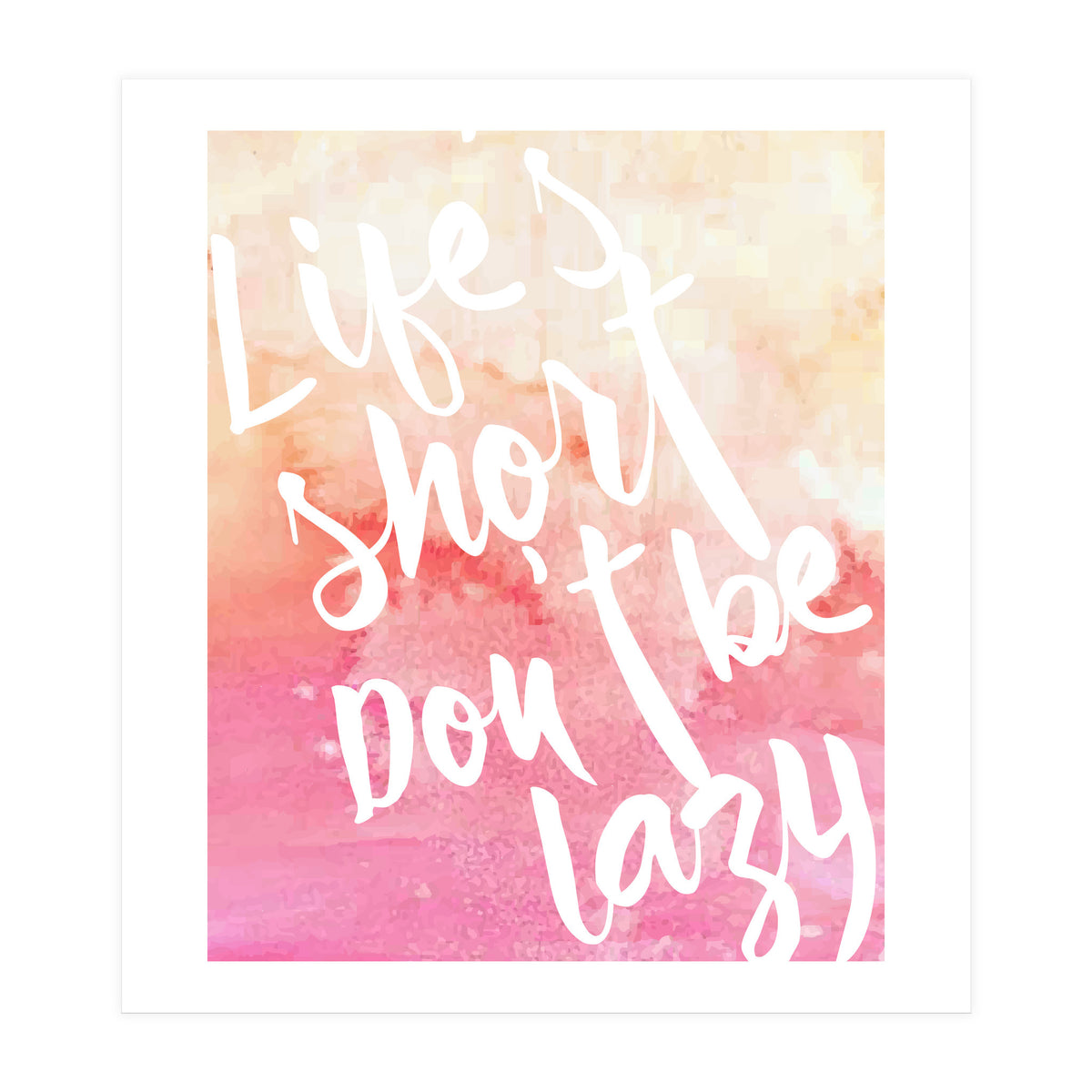 Life's Short, Don't Be Lazy (Print Only)
