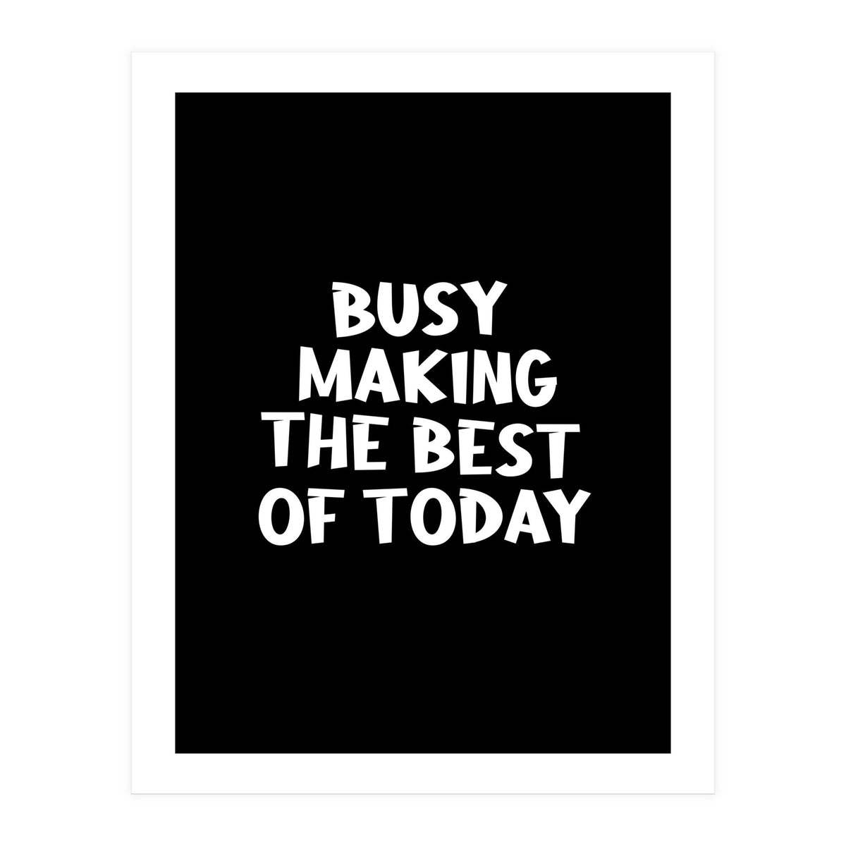 Busy making the best of today (Print Only)