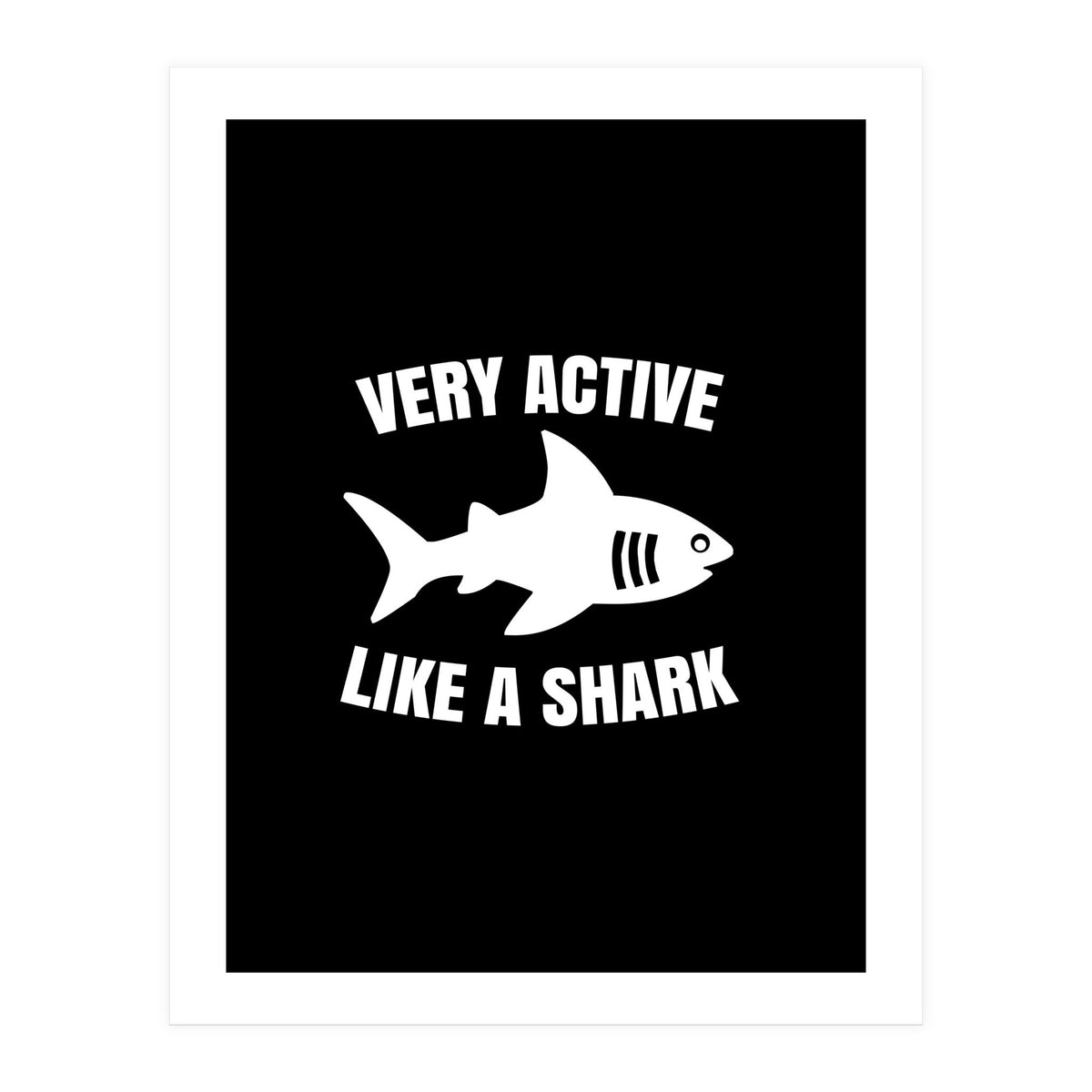 Very active like a shark  (Print Only)