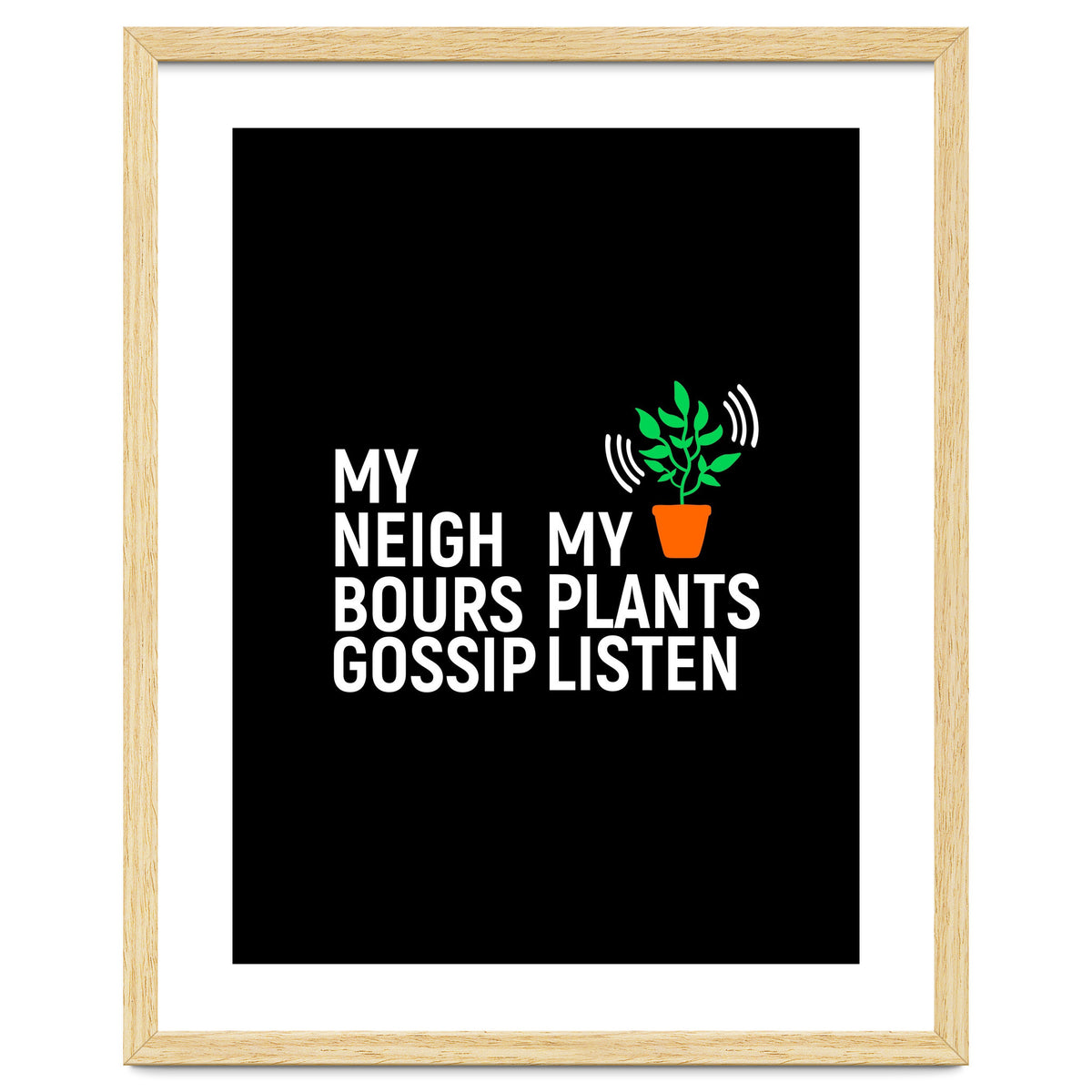 My Neighbours Gossip. My plants listen.