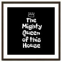 Mighty queen of this house