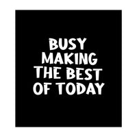 Busy making the best of today (Print Only)