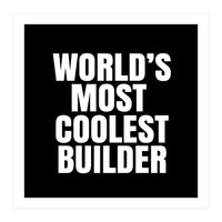 World's most coolest builder (Print Only)