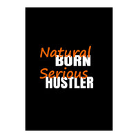 Natural Born Serious Hustler  (Print Only)