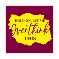 Hold On Let Me overthink this (Print Only)