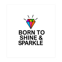 Born to shine and sparkle  (Print Only)