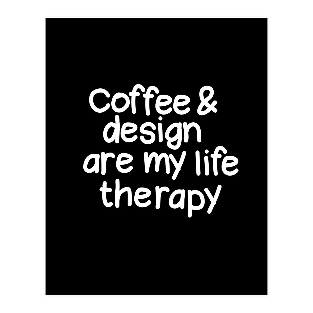Coffee and design are my life therapy (Print Only)