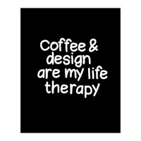 Coffee and design are my life therapy (Print Only)