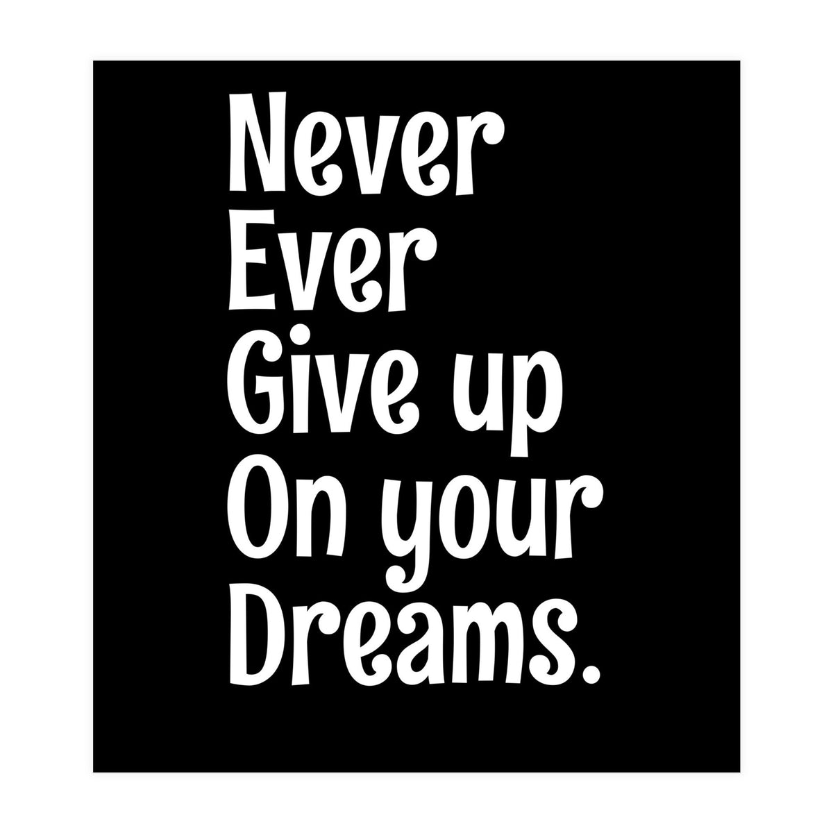 Never Ever Give On Your Dreams (Print Only)