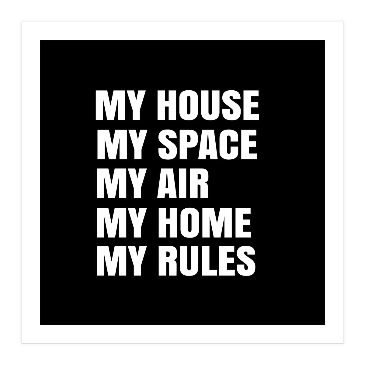 My House. My Space. My Air. My Home. My Rules. (Print Only)