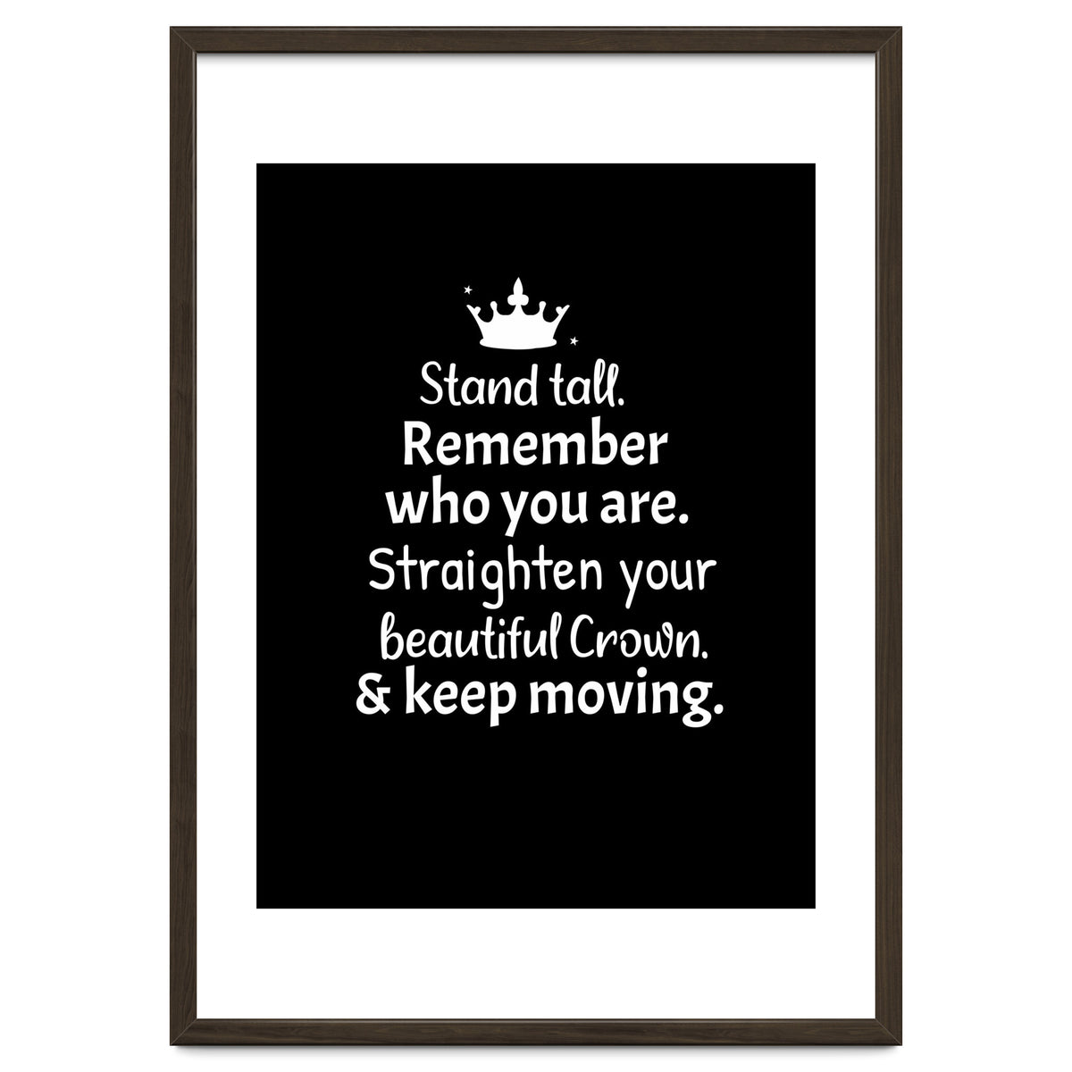 Stand tall. Remember who you are. Adjust your beautiful crown and keep moving.