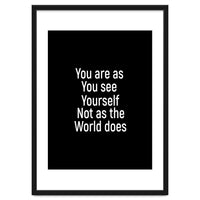 You are as you see yourself. Not as the world does.