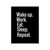 Wake Up. Work. Eat. Sleep. Repeat. (Print Only) thumbnail