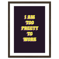 I’m Too Pretty To Work, Funny Feminine Quote Print for Office Home Decor
