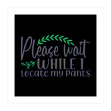Please Wait While I Locate My Pants  (Print Only) thumbnail
