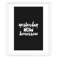 Yesterday Now Tomorrow, Motivational Black and White Typography Print for Modern Wall Decor