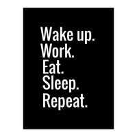 Wake Up. Work. Eat. Sleep. Repeat. (Print Only)