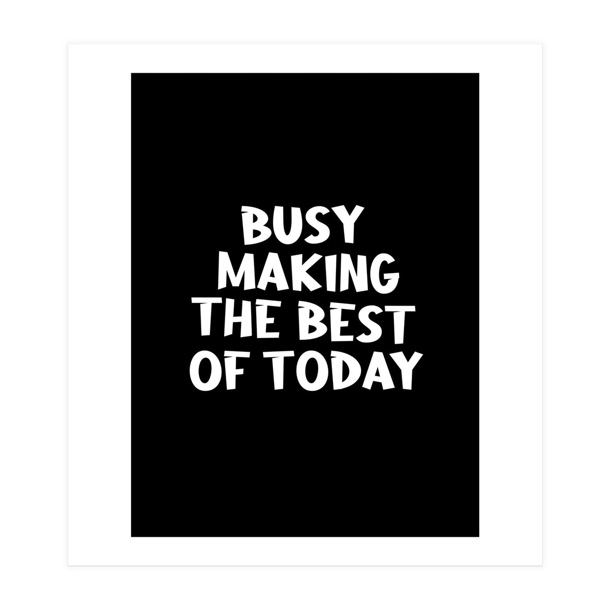 Busy making the best of today (Print Only)