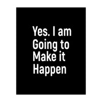 Yes I Am Going To Make It Happen (Print Only)